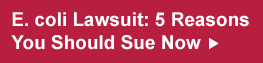 E coli Lawsuit - 5 Reasons to Sue Now